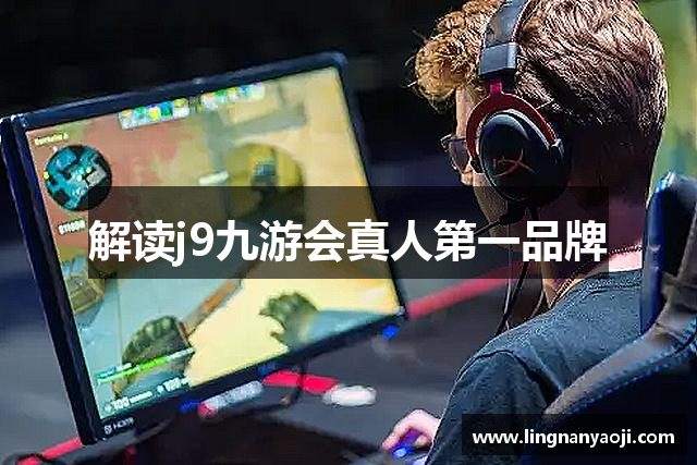 解读j9九游会真人第一品牌